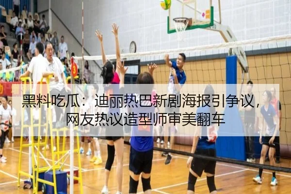 黑料吃瓜：迪丽热巴新剧海报引争议，网友热议造型师审美翻车